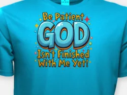 Be Patient – God Isn't Finished With Me Yet Kids Tee